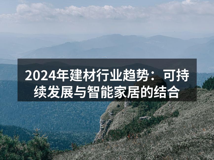 2024年建材行业趋势：可持续发展与智能家居的结合